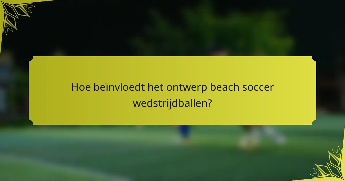 Hoe beïnvloedt het ontwerp beach soccer wedstrijdballen?