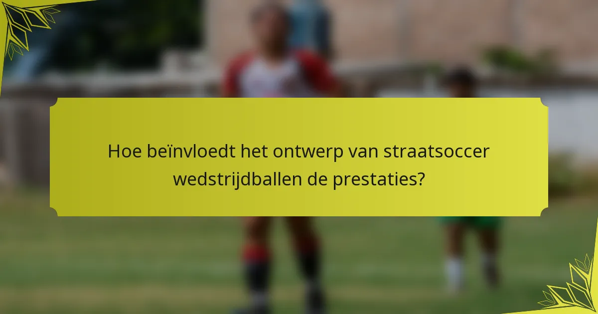 Hoe beïnvloedt het ontwerp van straatsoccer wedstrijdballen de prestaties?