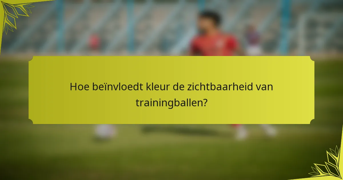 Hoe beïnvloedt kleur de zichtbaarheid van trainingballen?