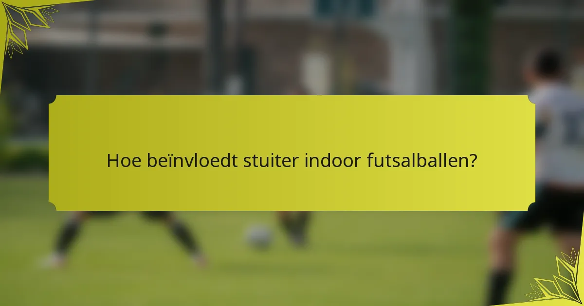 Hoe beïnvloedt stuiter indoor futsalballen?