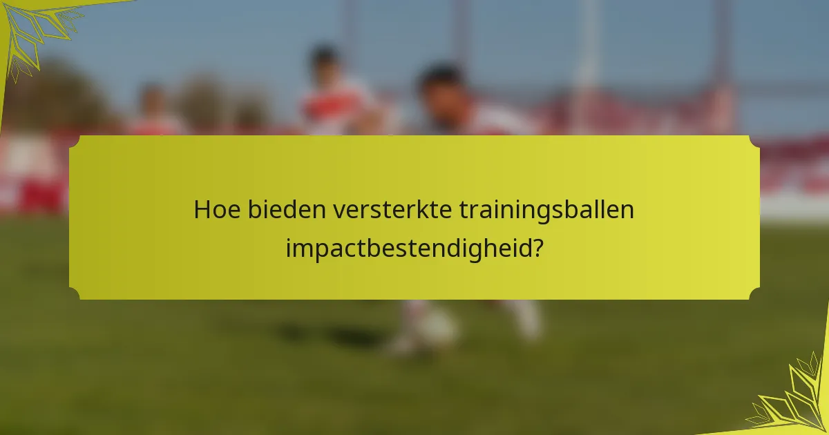 Hoe bieden versterkte trainingsballen impactbestendigheid?