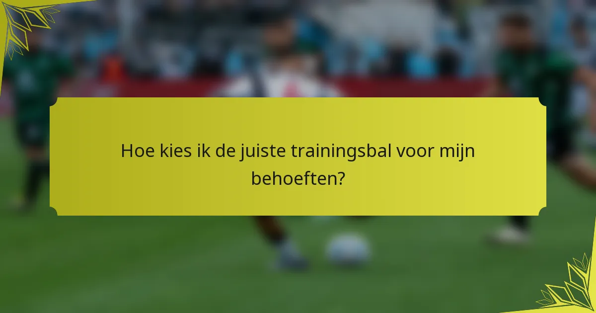 Hoe kies ik de juiste trainingsbal voor mijn behoeften?