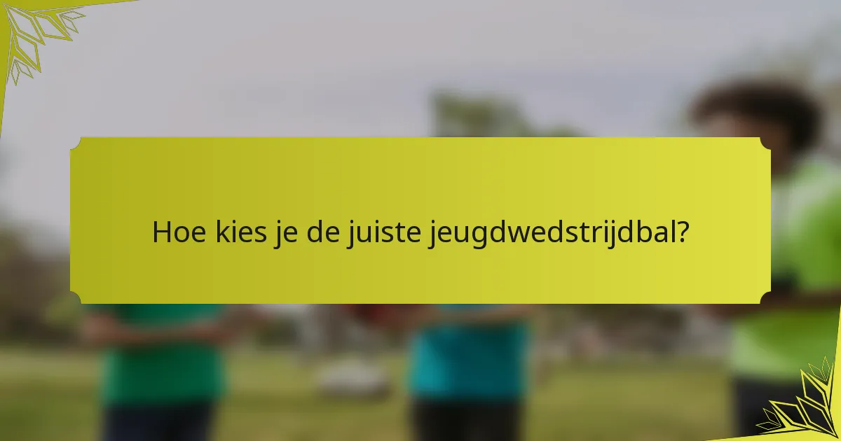 Hoe kies je de juiste jeugdwedstrijdbal?