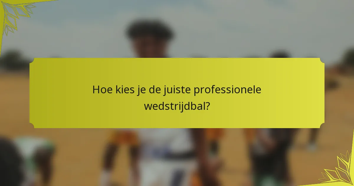 Hoe kies je de juiste professionele wedstrijdbal?