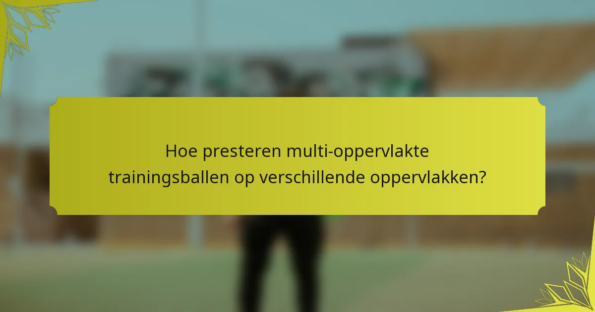 Hoe presteren multi-oppervlakte trainingsballen op verschillende oppervlakken?