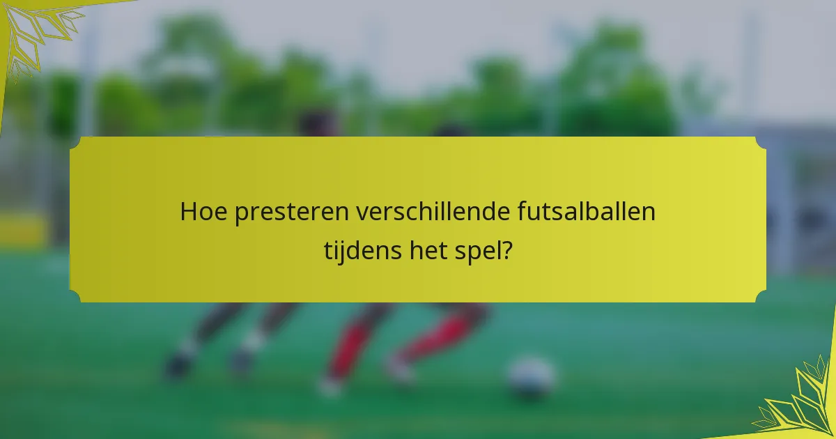 Hoe presteren verschillende futsalballen tijdens het spel?