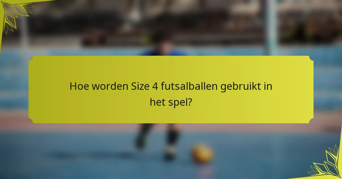 Hoe worden Size 4 futsalballen gebruikt in het spel?