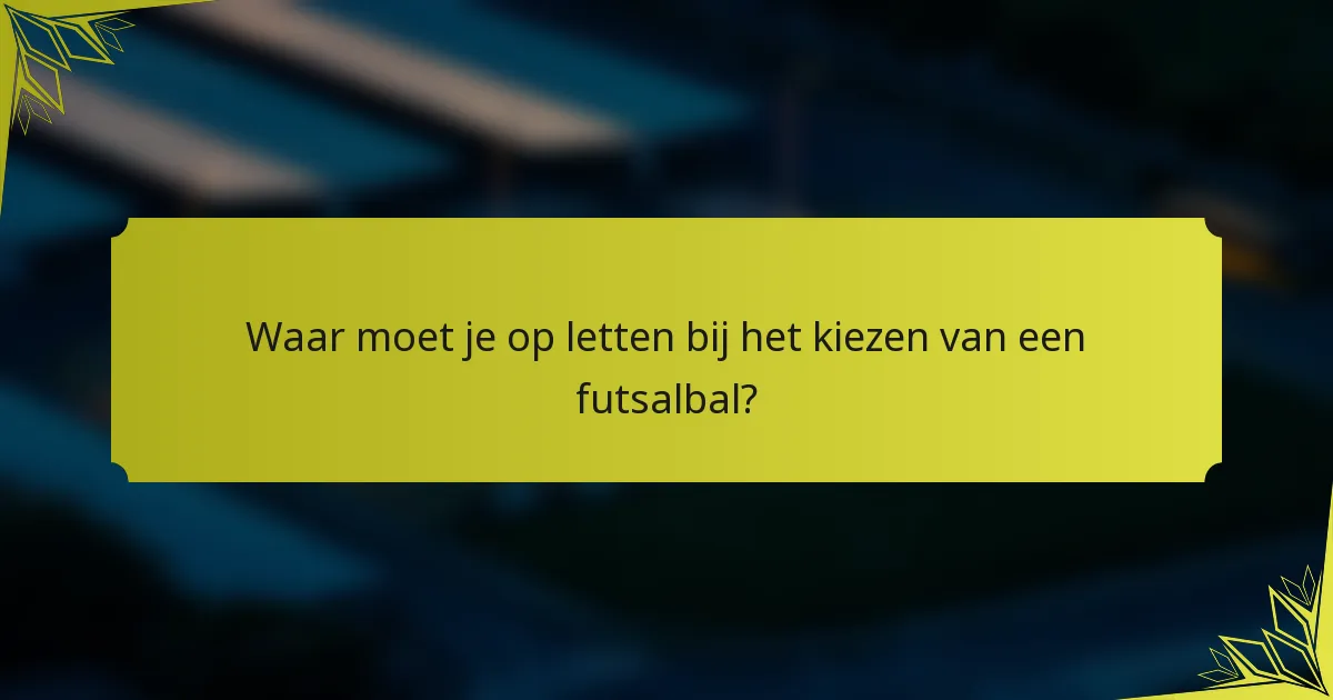 Waar moet je op letten bij het kiezen van een futsalbal?