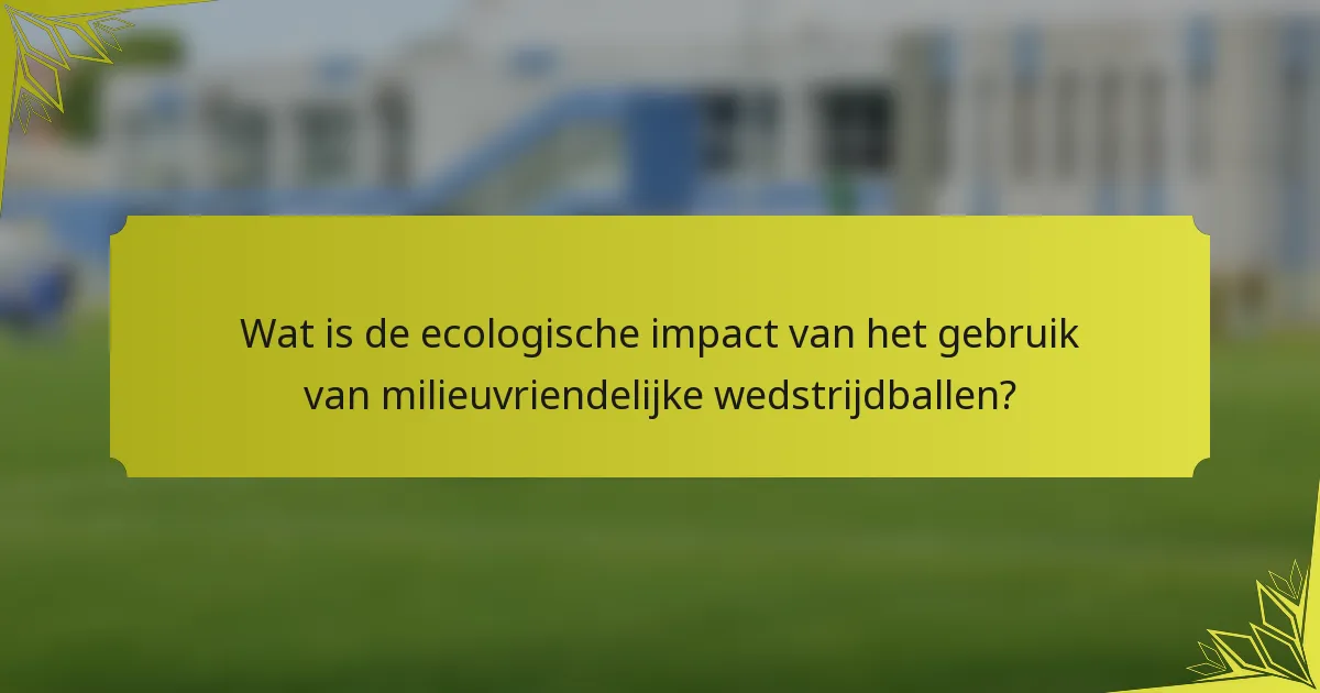 Wat is de ecologische impact van het gebruik van milieuvriendelijke wedstrijdballen?
