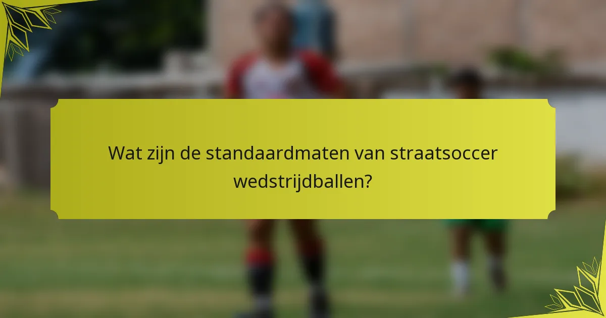 Wat zijn de standaardmaten van straatsoccer wedstrijdballen?