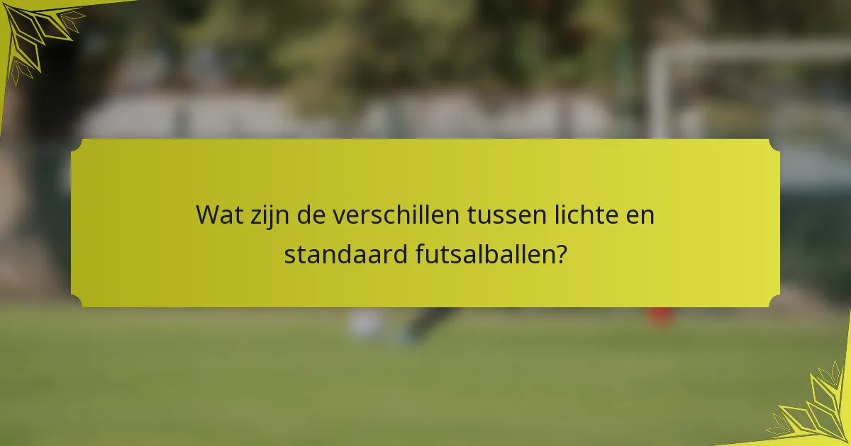 Wat zijn de verschillen tussen lichte en standaard futsalballen?