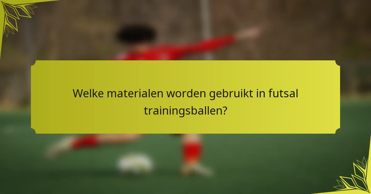 Welke materialen worden gebruikt in futsal trainingsballen?