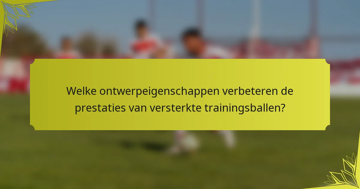 Welke ontwerpeigenschappen verbeteren de prestaties van versterkte trainingsballen?