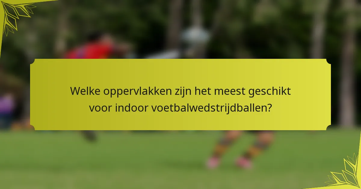Welke oppervlakken zijn het meest geschikt voor indoor voetbalwedstrijdballen?