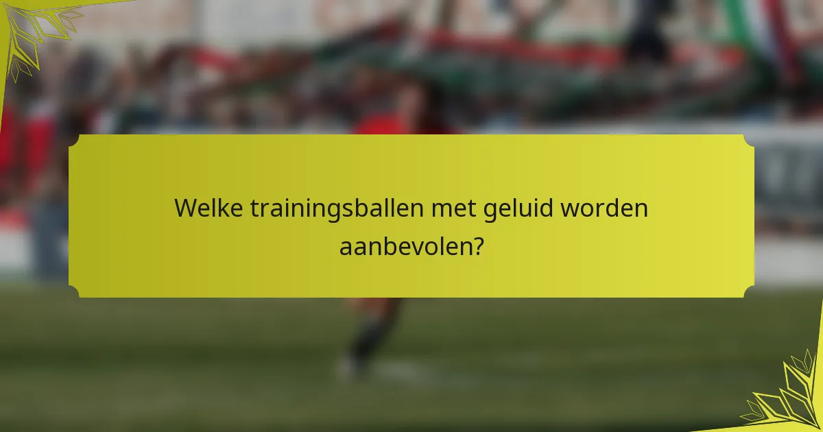 Welke trainingsballen met geluid worden aanbevolen?